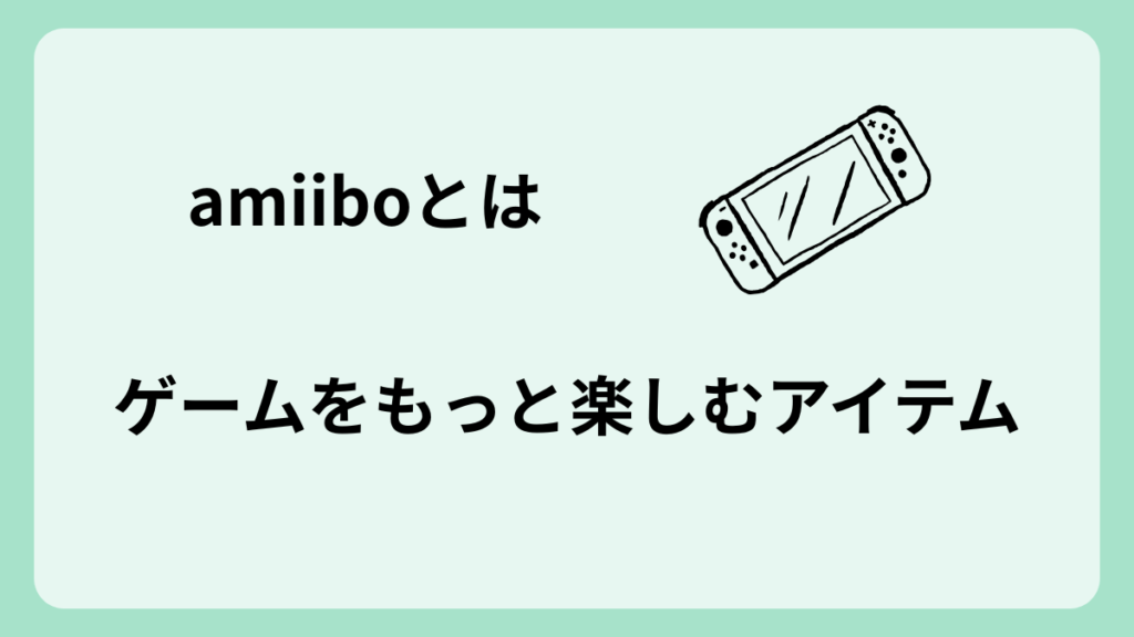 amiboとは　ゲームをもっと楽しむアイテム