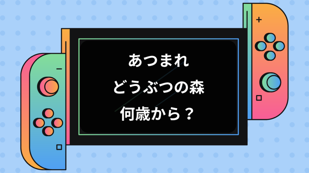 あつまれどうぶつの森何歳から？