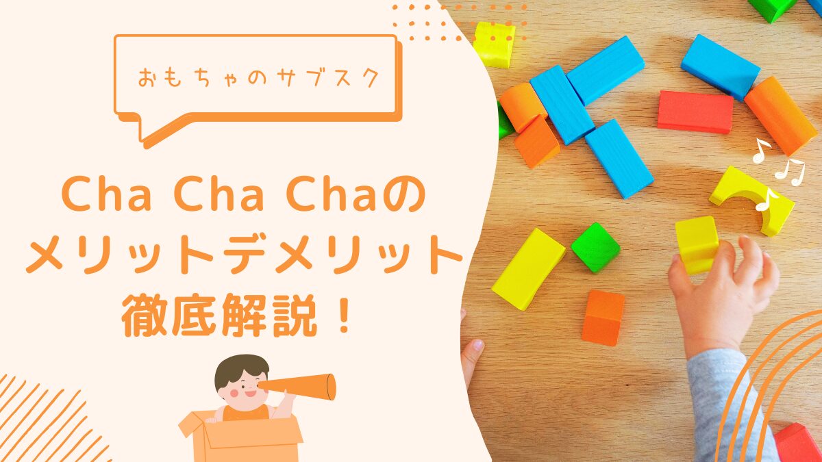 【おもちゃのサブスク】ChaChaChaのメリット・デメリット徹底解説
