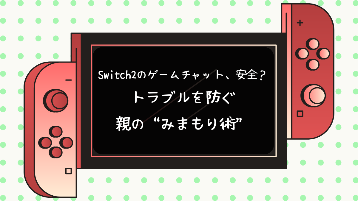Switch2のゲームチャット、安全？ トラブルを防ぐ親の“みまもり術”