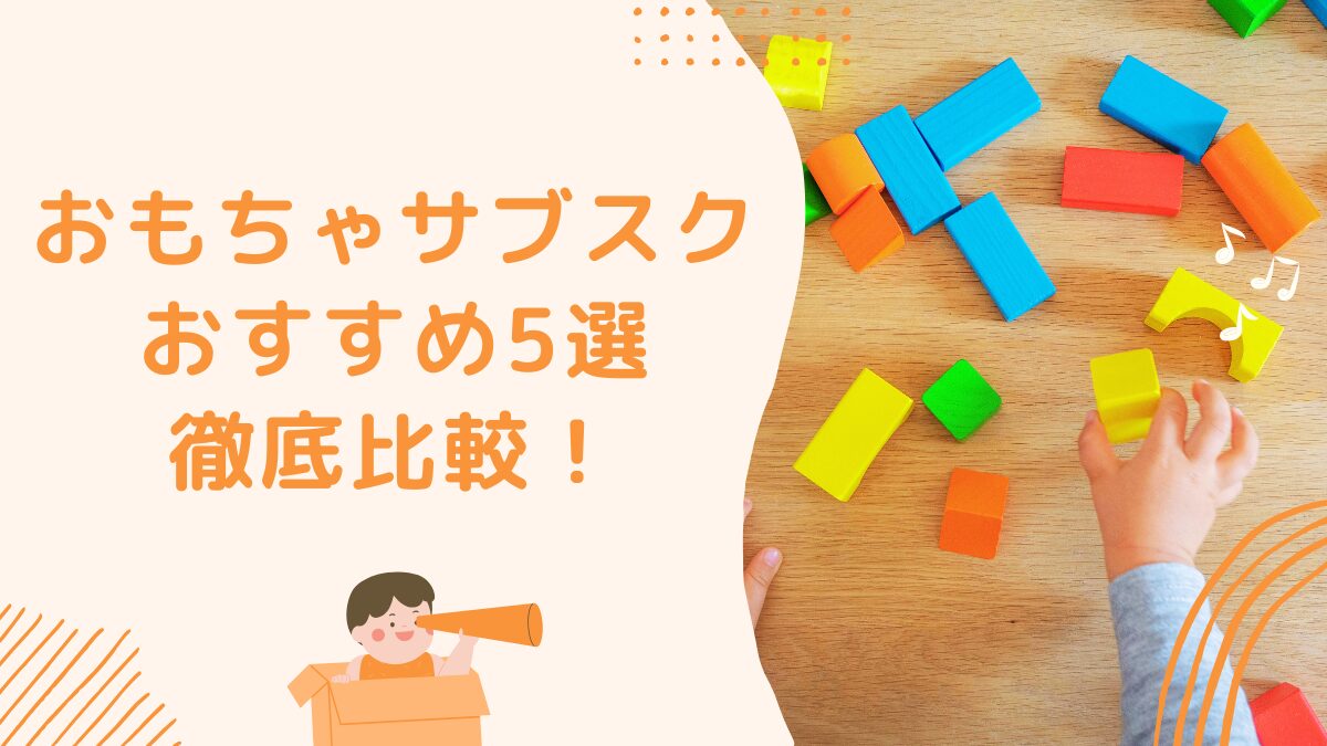 おもちゃサブスクおすすめ5選を徹底比較!